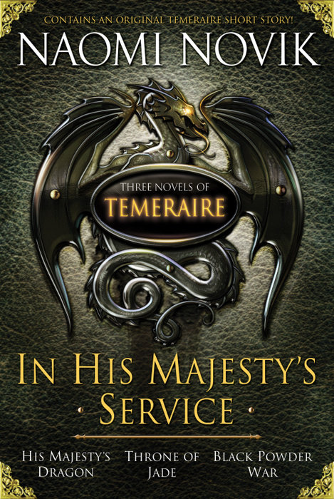 In His Majesty's Service: Three Novels of Temeraire (His Majesty's Service, Throne of Jade, and Black Powder War)