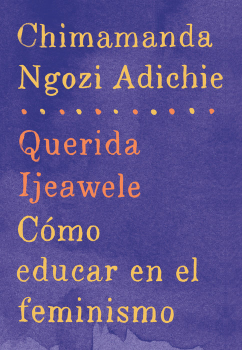 Querida Ijeawele: Cómo educar en el feminismo / Dear Ijeawele: A Feminist Manifesto