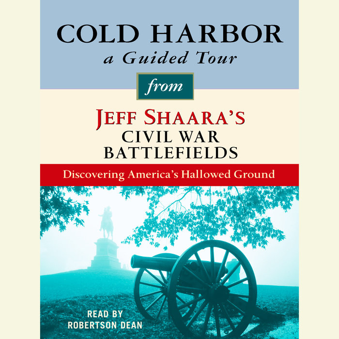 Cold Harbor: A Guided Tour from Jeff Shaara's Civil War Battlefields