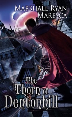 The Thorn of Dentonhill By Marshall Ryan Maresca