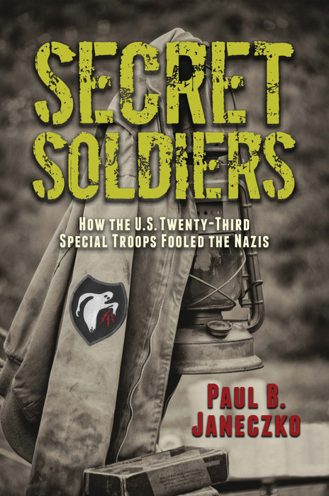 Secret Soldiers: How the U.S. Twenty-Third Special Troops Fooled the Nazis