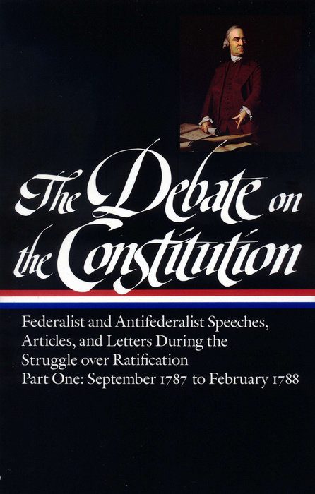 The Debate on the Constitution: Federalist and Antifederalist Speeches, Articles, and Letters During the Struggle over Ratification Vol. 1 (LOA #62)