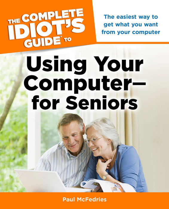 The Complete Idiot's Guide to Using Your Computer - for Seniors