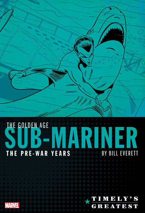 TIMELY'S GREATEST: THE GOLDEN AGE SUB-MARINER BY BILL EVERETT - THE PRE-WAR YEAR S OMNIBUS