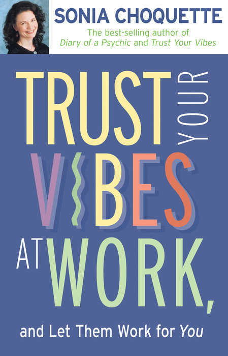 Trust Your Vibes At Work, And Let Them Work For You!