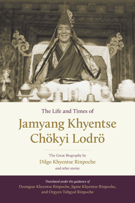 The Life and Times of Jamyang Khyentse Chökyi Lodrö