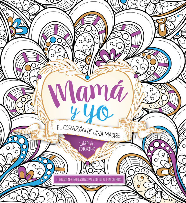 Mamá y yo: El corazón de una madre  Libro de colorear / Mommy and Me: A Mothers Heart. Coloring Book