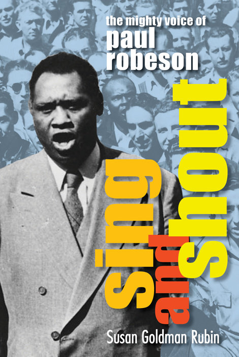 Sing and Shout: The Mighty Voice of Paul Robeson By Susan Goldman Rubin