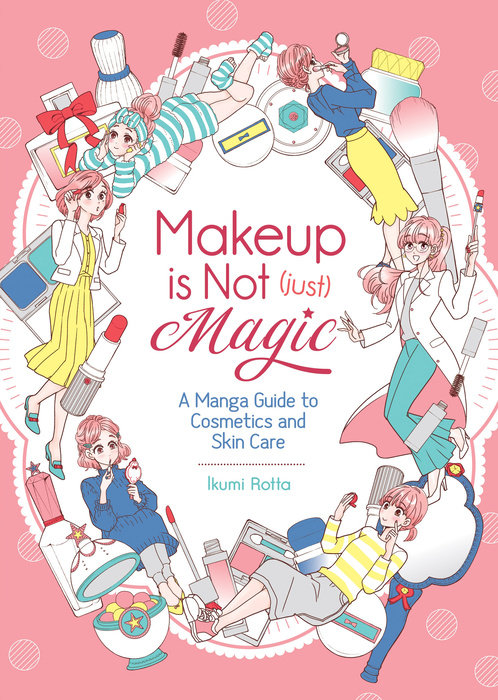 Makeup is Not (Just) Magic: A Manga Guide to Cosmetics and Skin Care