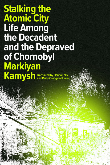 Stalking the Atomic City By Markiyan Kamysh