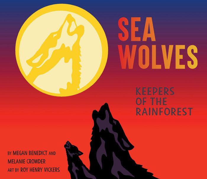 Sea Wolves By Megan Benedict and Melanie Crowder; Illustrated by Roy Henry Vickers