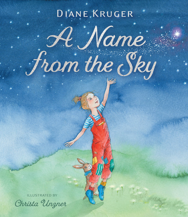 A Name from the Sky By Diane Kruger; Illustrated by Christina Unzner