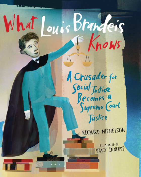 What Louis Brandeis Knows By Richard Michelson; Illustrated by Stacy Innerst