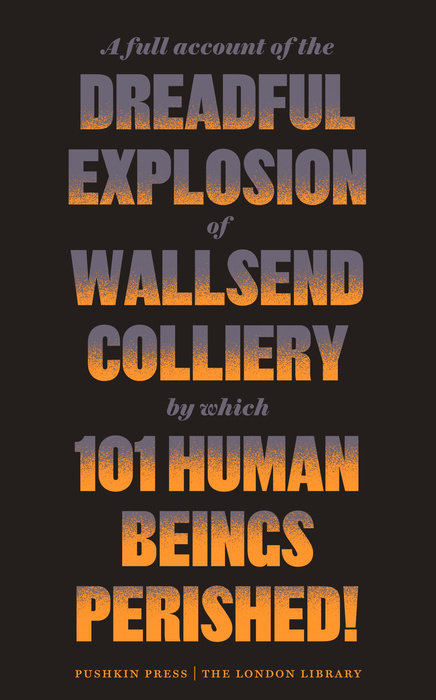 A Full Account of the Dreadful Explosion of Wallsend Colliery by which 101 Human Beings Perished!