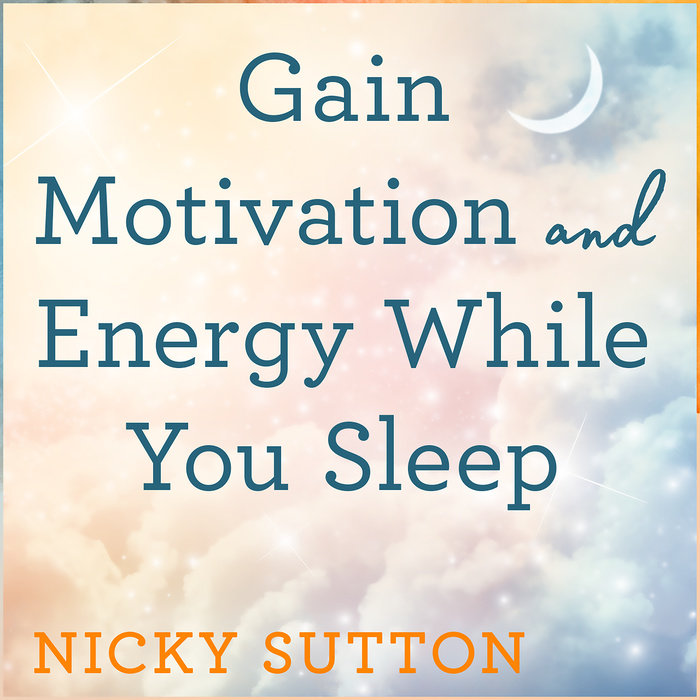 Gain Motivation and Energy While You Sleep