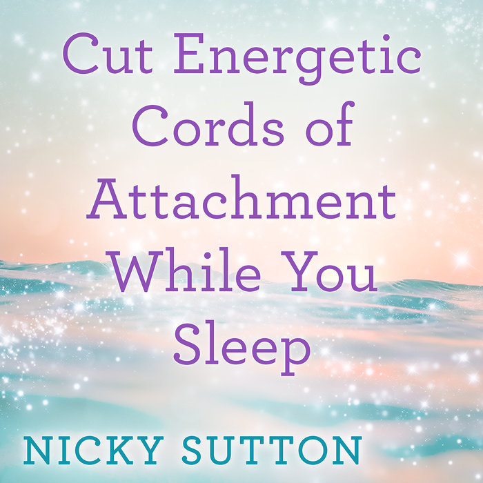 Cut Energetic Cords of Attachment While You Sleep