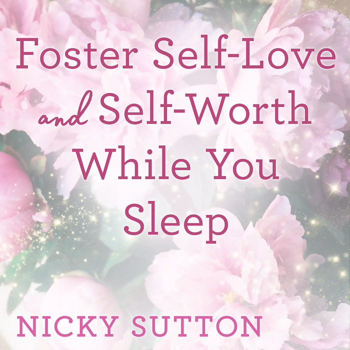 Foster Self-Love and Self-Worth While You Sleep