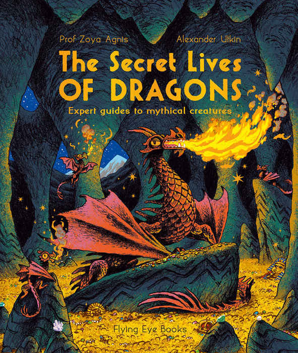 The Secret Lives of Dragons: Expert Guides to Mythical Creatures