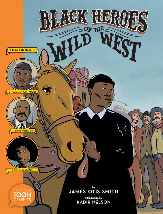 Black Heroes of the Wild West: Featuring Stagecoach Mary, Bass Reeves, and Bob Lemmons By James Otis Smith And Introduction By Kadir Nelson