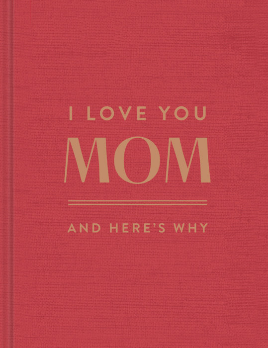 I Love You, Mom: And Here's Why