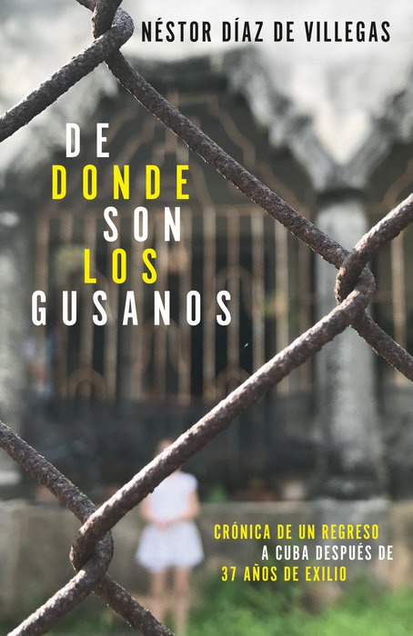 De dónde son los gusanos: Crónica de un regreso a Cuba después de 37 años de  exilio / Where Traitors Come from