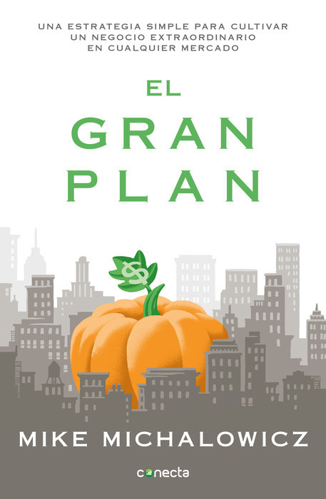 El gran plan / The Pumpkin Plan : A Simple Strategy to Grow a Remarkable Business in Any Field