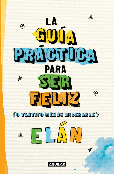 Guía práctica para ser feliz (o tantito menos miserable) / A Practical Guide  to be Happy