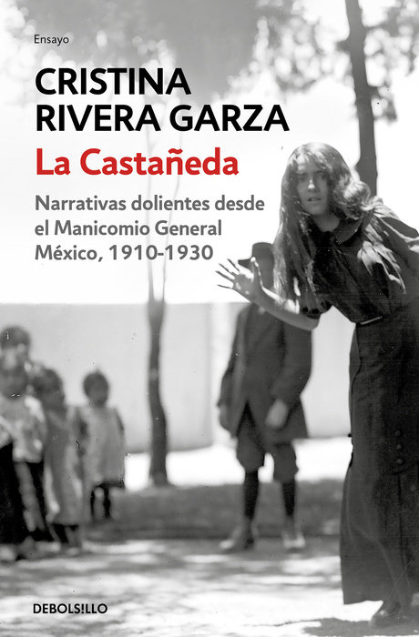 La Castañeda. Narrativas dolientes desde el Manicomio General México, 1910-1930 /  La Castañeda. Insane Asylum