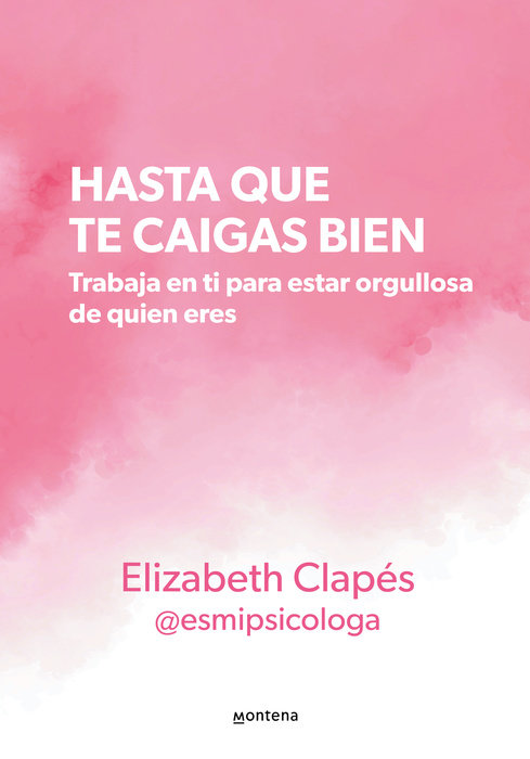 Hasta que te caigas bien: Trabaja en ti para estar orgullosa de quien eres / Until You Like Yourself