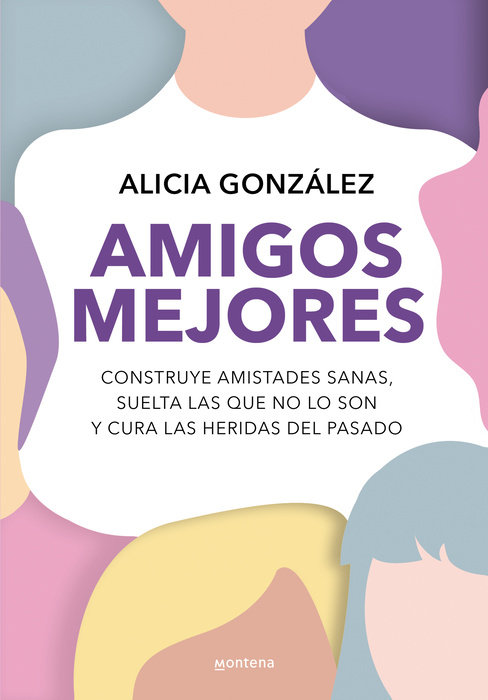Amigos mejores. Construye amistades sanas, suelta las que no lo son y cura las heridas del pasado / Better Friends
