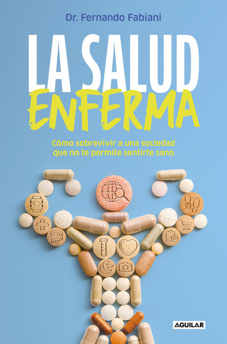 La salud enferma. Cómo sobrevivir a una sociedad que no te permite sentirte sano / In Sickness While in Health