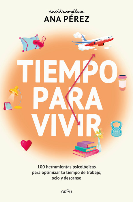 Tiempo para vivir: 100 herramientas psicológicas para optimizar tu tiempo de trabajo, ocio y descanso / Time to live