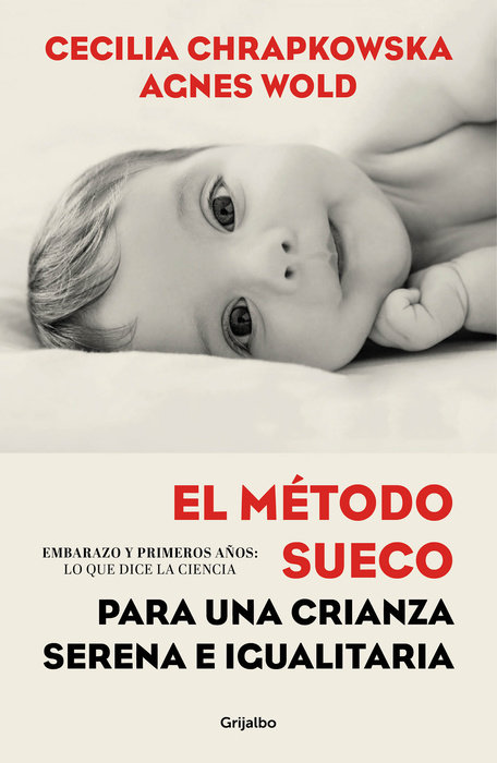 El método sueco para una crianza serena e igualitaria: Embarazo y primeros años:lo que dice la ciencia / The Swedish Method for Serene, Egalitarian Parenting