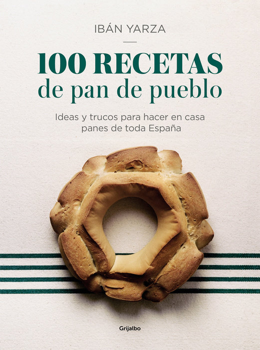 100 recetas de pan de pueblo: Ideas y trucos para hacer en casa panes de toda España / 100 Recipes for Town Bread: Ideas and tricks to make bread from all ove