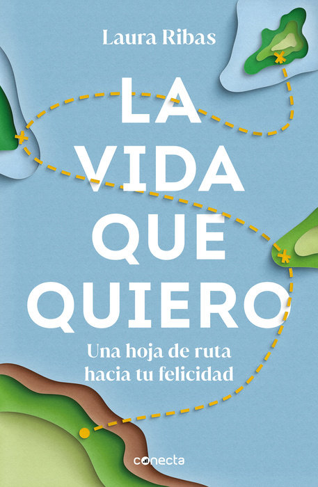 La vida que quiero: Una hoja de ruta hacia tu felicidad / The Life I Want. A Road Map to Happiness