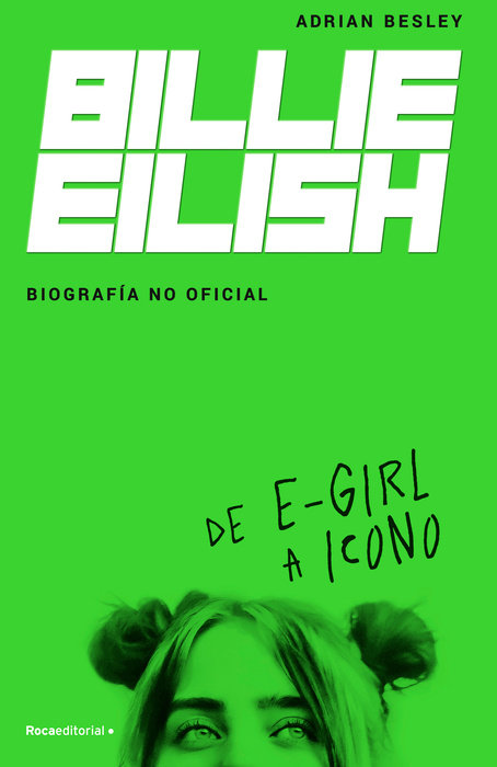 Billie Eilish: De E-Girl A Icono. La biografía no official / From e-Girl to Icon: The Unofficial Biography