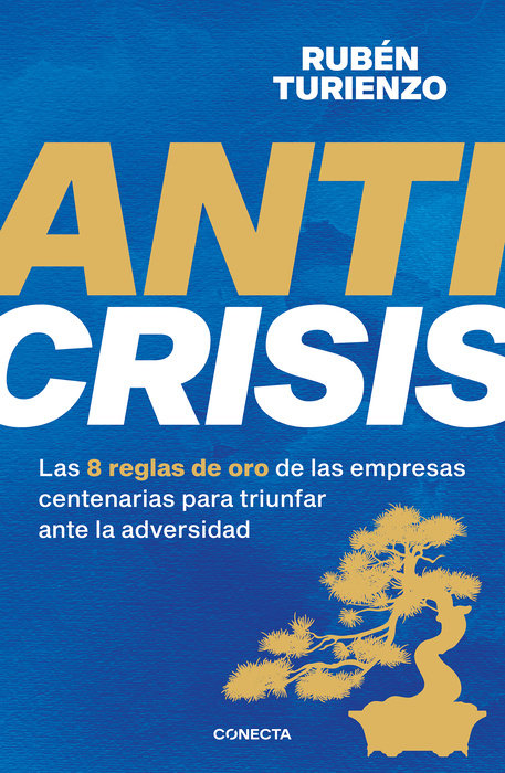 Anticrisis: Las 8 reglas de oro de las empresas centenarias para triunfar ante la adversidad / Anticrisis. Eight Golden Rules from Century-Old Businesses