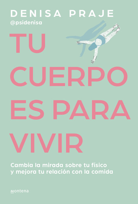 Tu cuerpo es para vivir: Cambia la mirada sobre tu físico y mejora tu relación con la comida / Your Body is for Living