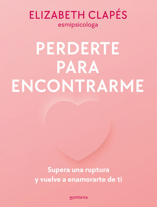 Perderte para encontrarme: Supera una ruptura y vuelve a enamorarte de ti / Lose You to Find Me