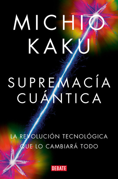 Supremacía cuántica: La revolución tecnológica que lo cambiará todo / Quantum Supremacy: How the Quantum Co mputer Revolution Will Change Everything
