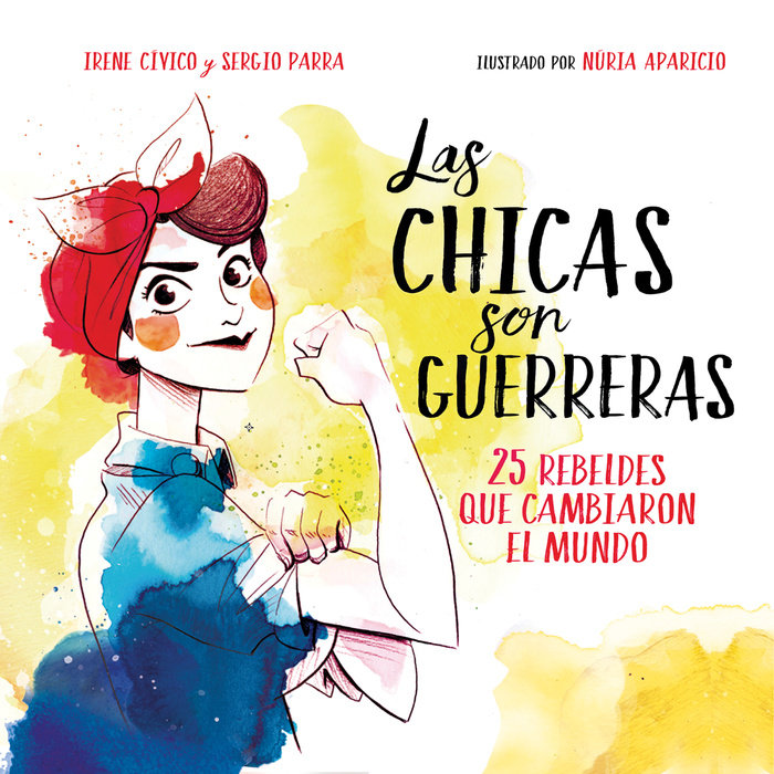 Las chicas son guerreras / Women Are Warriors: 25 Rebels Who Changed the World