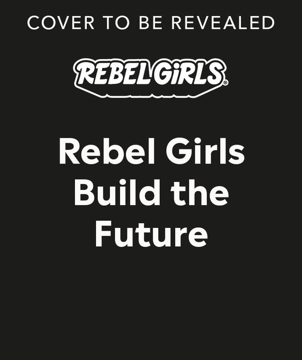 Rebel Girls Build the Future