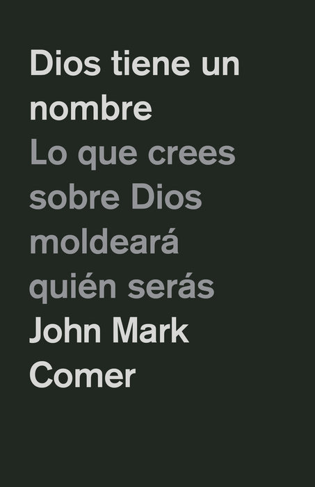 Dios tiene un nombre: Lo que crees sobre Dios moldeará quién serás / God Has a Name