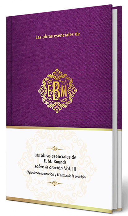 Las obras esenciales de E. M. Bounds sobre la oración Vol. III / The Essential Works of E. M. Bounds on Prayer, Vol. III