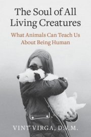 In The Soul of All Living Creatures, Dr. Vint Virga explores what animals can teach us about being human