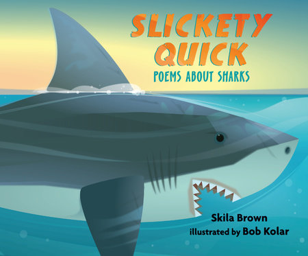 Slickety Quick: Poems about Sharks by Skila Brown