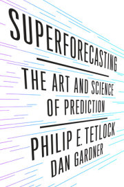 Superforecasting: The Art and Science of Prediction by Philip E. Tetlock & Dan Gardner