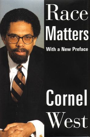 a view on the race matters by cornel west West, c (1993) race matters boston: beacon press overview west looks at how race affects both black and white americans politically and personally, offering constructive criticism to both liberal and. a view on the race matters by cornel west West, c (1993) race matters boston: beacon press overview west looks at how race affects both black and white americans politically and personally, offering constructive criticism to both liberal and.