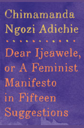 Dear Ijeawele, or A Feminist Manifesto in Fifteen Suggestions