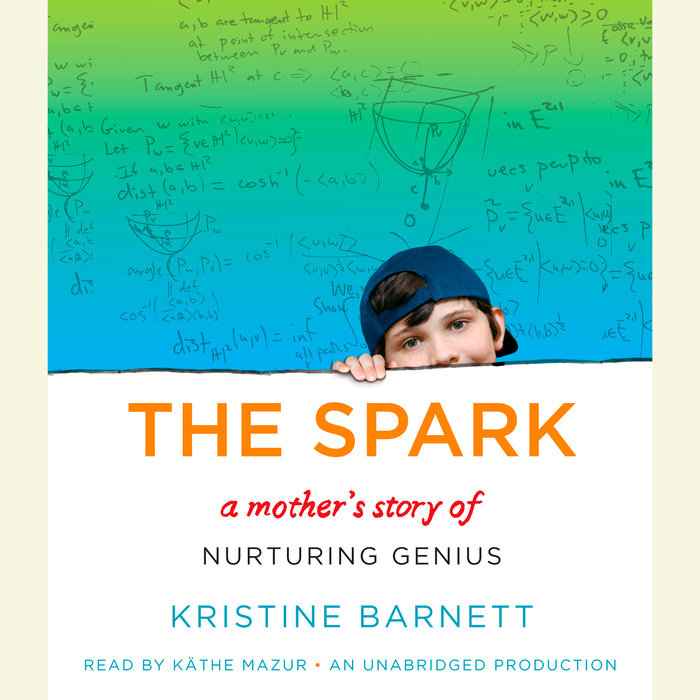 The Spark by Kristine Barnett | Penguin Random House Audio